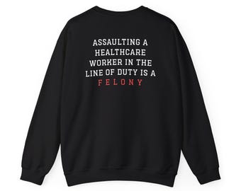 Assaulting A Healthcare Worker In The Line Of Duty Is A Felony Sweatshirt, Healthcare Worker Sweatshirt, Emergency Department Sweatshirt