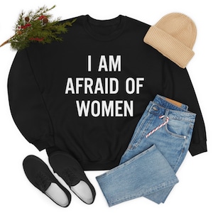 I Am Afraid of Women Sweatshirt, Unisex Heavy Blend Crewneck Sweatshirt