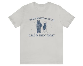 Might Have To Call In Thicc Today Shirt, Funny T Shirt, Trending Tshirt, Meme shirt