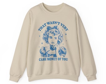 That Wasn't Very Cash Money Of You Sweatshirt, Trendy Retro Funny Shirt, Retro Cute Girl Crewneck, Funny Meme Sweatshirt
