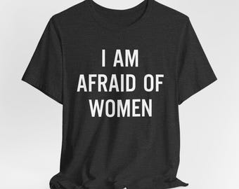 I Am Afraid of Women T-shirt, I Am Afraid of Women Shirt, Afraid of Women Tee, Funny Tee