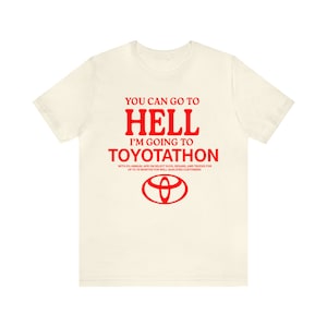 Toyota Shirt, Toyotathon Shirt, I Survived Toyotathon Shirt, You Can Go To Hell I'm Going To Toyotathon Shirt, Toyotathon MeMe Shirt