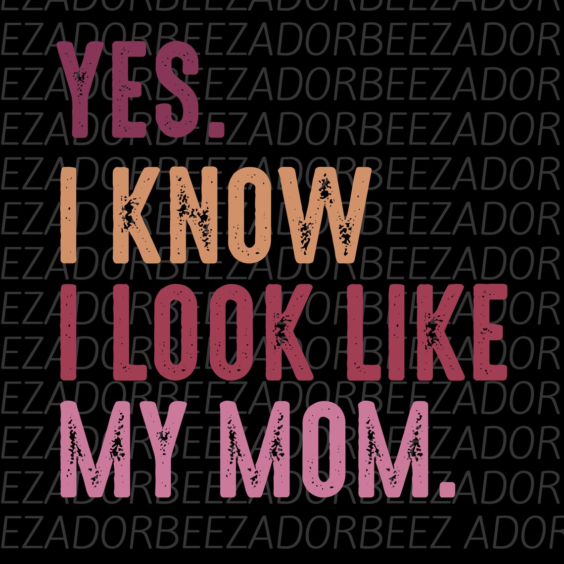 Yes I Know I Look Like My Mom Svg Png, Funny Daughter Svg, Mother