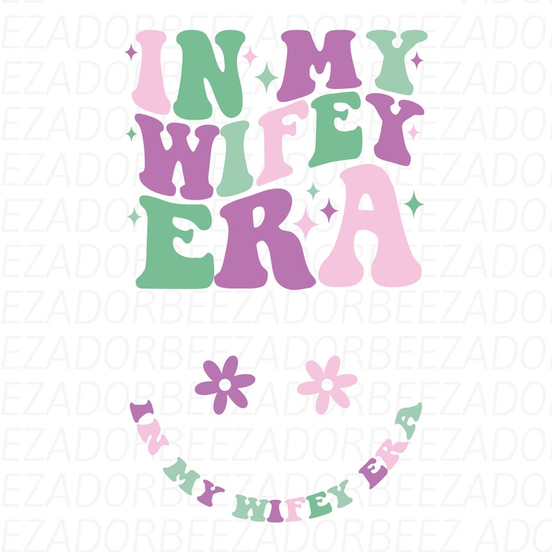 May include: A pink, green, and purple graphic design with the text "In My Wife Era" in a retro font. The design features two pink flowers with green centers.