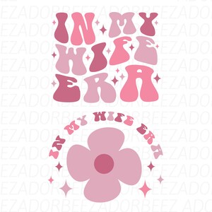 May include: Pink and white retro-style graphic with the text "I love my wife era" in a groovy font. A pink flower with four petals is below the text.