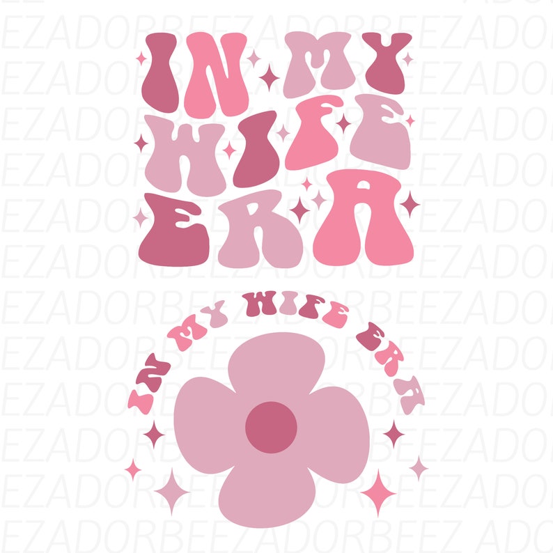 May include: Pink and white retro-style graphic with the text "I love my wife era" in a groovy font. A pink flower with four petals is below the text.
