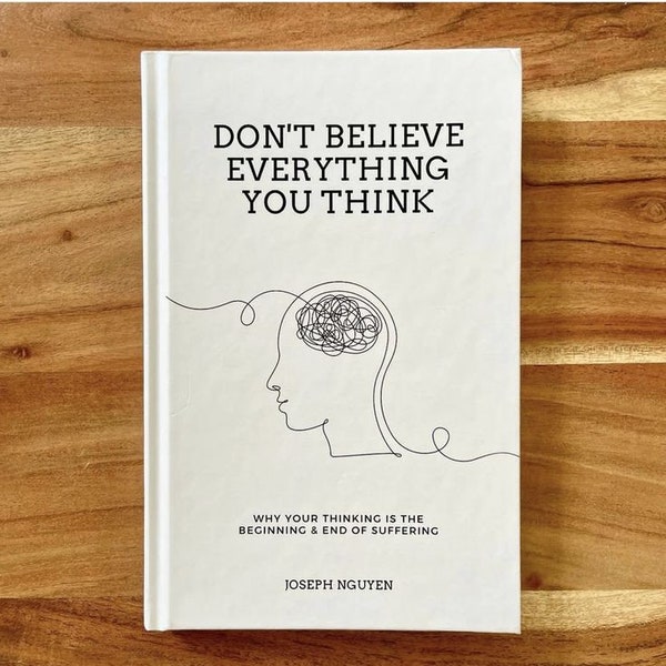 Don’t Believe Everything You Think by Joseph Nguyenthe power of mindfulness and self-awareness in challenging and transforming your thought