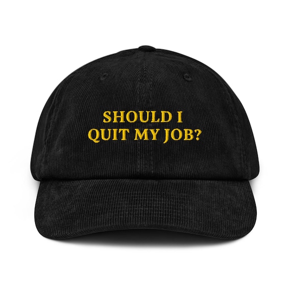 Should I Quit My Job? Embroidered Corduroy Hat: - Etsy
