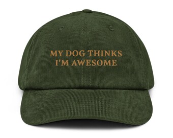 My Dog Thinks I Am Awesome – Corduroy Hat: Dog Lover Gift