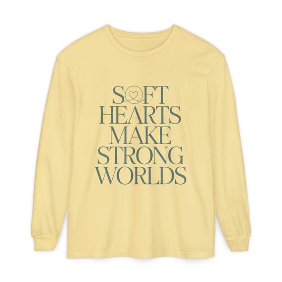 Soft Hearts Make Strong Worlds Long Sleeve Shirt | Inspirational Quote