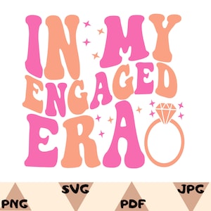 In My Engaged Era Svg,Engagement Gift For Her,Bride Png,Getting Married Png,In My Bride Era Svg,Bachelorette Party Svg,Engaged Era PNG,SVG