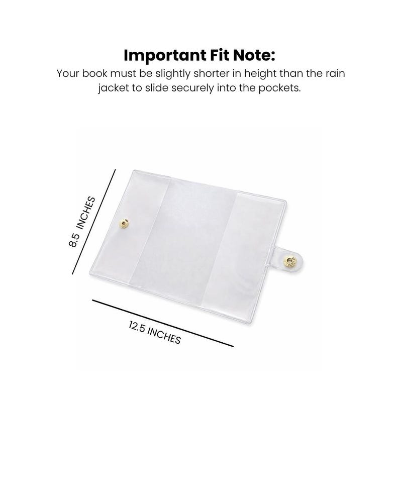 May include: Clear plastic book cover with gold-colored snap closures. The cover measures 8.5 inches in height and 12.5 inches in width. Text on the image reads "Important Fit Note: Your book must be slightly shorter in height than the rain jacket to slide securely into the pockets."