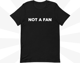 Not A Fan | Unisex T-shirt | Ironic Statement Tee | Funny Slogan