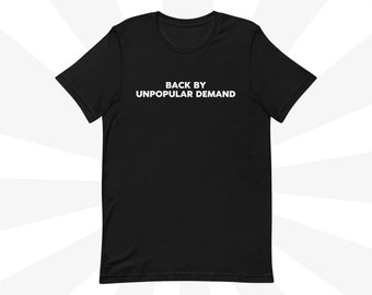 Back By Unpopular Demand | Funny Unisex T-shirt | Ironic Statement Tee