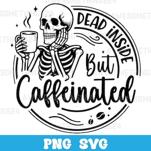 May include: Black and white graphic of a skeleton holding a coffee mug. The text reads "Dead Inside But Caffeinated" in a circular design. Two coffee beans are also included in the design.