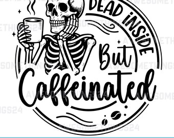 Dead Inside But Caffeinated SVG , Funny Skeleton Coffee Lover Design , Dark Humor Coffee skeleton PNG , Goth Halloween , Digital Download