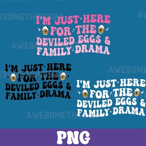 I&#39;m Just Here For The Deviled Eggs & Family Drama PNG , Deviled Egg png , Funny Thanksgiving Food , Trendy Thanksgiving png , 3 Color