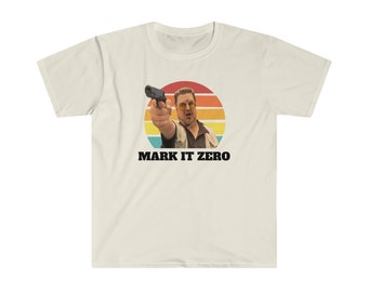MARK IT ZERO Donny!! - Big Labowski John Goodman shirt - Unisex Softstyle T-Shirt