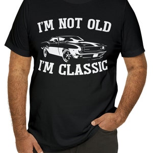I&#39;m Not Old Old I&#39;m Classic Funny Retro Car Shirt