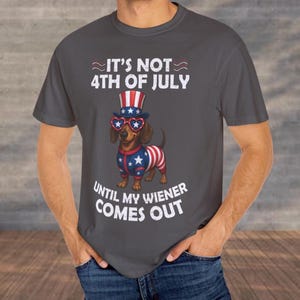 Its Not 4th Of July Until My Wiener Comes Out, Funny Dachshund, Weenie Lovers, Summer Cookout Comfort Colors 1717 Unisex Garment-Dyed Shirt