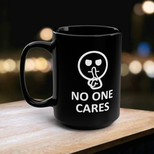 Shhh No One Cares Funny Office Co-Worker Black Mug, 15oz