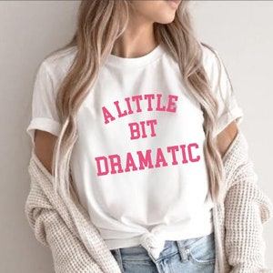 A Little Bit Dramatic Shirt,Minimal Style,Girlfriend Gift,Funny Slogan Shirt,Regina George Costume,Best Friend Gifts,Roe V Wade Shirt
