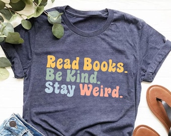 Book Lover Shirt, Literary T-Shirt, Bookish Shirt, Book Lover Gift, Book Reader Shirt, Gift for Librarian, Read Books Be Kind Stay Weird Tee