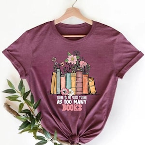 There Is No Such Thing As Too Many Books Shirt, Reading Book Lover T-Shirt, Librarian Shirt, Bibliophile Shirt, Book Nerd Shirt, Book Tee