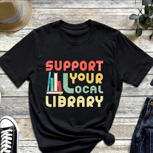 Support Your Local Library Shirt, Library Lover Tee, Book Nerd Clothes, Book Lover Apparel, Bookworm Outfit, Gift for Student