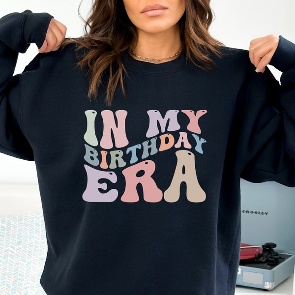 In My Birthday Era Sweatshirt, Birthday Party Sweatshirt, Birthday Girl Tee, Thirties Forties Fifties Sixties Era, Gift for Women