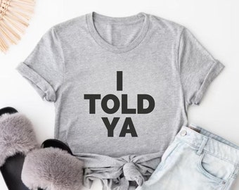 Shirt I Told Ya, I Told Ya Shirt, I Told Ya T-shirt, Trendy Shirt, Meme Shirt, They told me i couldn't that's why i did, funny movie