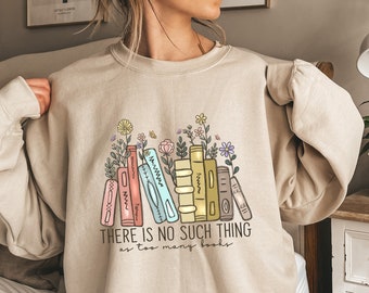 There Is No Such, Thing As Too Many Books, Bookish Sweater, Floral Books Sweatshirt, Gift for Librarian, Book Nerd Sweater, Book Sweatshirt