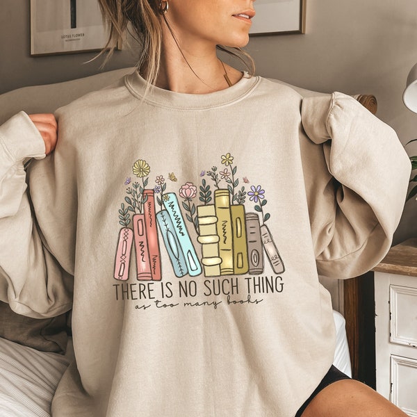 There Is No Such, Thing As Too Many Books, Bookish Sweater, Floral Books Sweatshirt, Gift for Librarian, Book Nerd Sweater, Book Sweatshirt