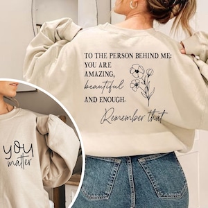 You Matter Front And Back Sweatshirt or Hoodie,Inspirational Hoodie,Aesthetic Be Kind,Mental Health,Tomorrow Needs You,Dear Person Behind Me