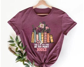 There Is No Such Thing As Too Many Books Shirt, Reading Book Lover T-Shirt, Librarian Shirt, Bibliophile Shirt, Book Nerd Shirt, Book Tee
