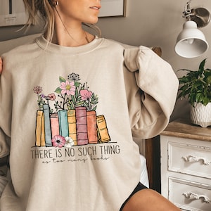 There Is No Such, Thing As Too Many Books, Bookish Sweater, Floral Books Sweatshirt, Gift for Librarian, Book Nerd Sweater, Book Sweatshirt