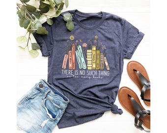 There Is No Such Thing As Too Many Books Shirt, Reading Book Lover Shirt, Librarian Shirt, Book Lover Gift, Bibliophile Shirt, Blogger Shirt