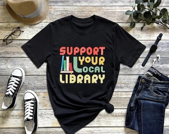 Support Your Local Library Shirt, Book Nerd Clothes, Book Lover Apparel, Gift for Student
