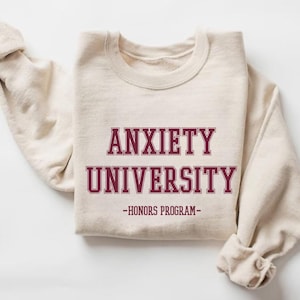 Anxiety University Honors Program Sweatshirt, University Sweatshirt, Mental Health Shirts, Anxiety Shirt, gift for her, Gag Gift Shirt