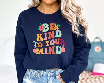 Be Kind To Your Mind Sweatshirt, Mental Health Hoodie Crewneck, Awareness