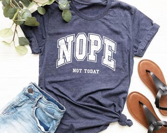 Nope Not Today Shirt, Funny Sarcastic Graphic Tee