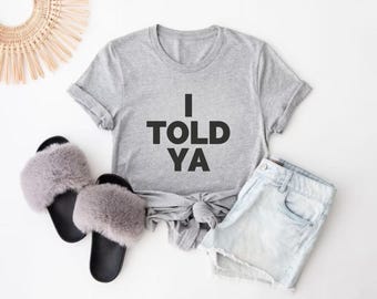 Shirt I Told Ya, I Told Ya Shirt, I Told Ya T-shirt, Trendy Shirt, Meme Shirt, They told me i couldn't that's why i did, funny movie