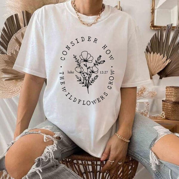 Consider How Wildflowers Grow Christian T-Shirt, Floral Luke 12:27 Tee