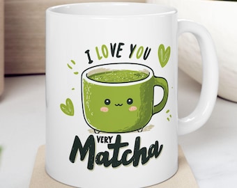 Matcha Coffee Mug, I Love You Very Matcha Cup, Cute Kawaii Matcha Green Tea Cup, Japanese Tea Lover Gift, Cozy Funny Matcha Pun Gift