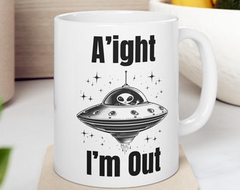Alien Mug, Funny Alien Mug, A'ight I'm Out Mug, Space Mug, Sci Fi Gift, Cute Alien Cup, Funny Mugs, ET Mug, Introvert Mug, Meme Mugs, 11oz