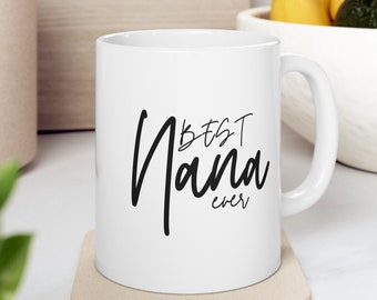 Best Nana Ever Mug, Nana Mug, Nana Coffee Cup, Nana Gift, Gift for Nana, Nana Cup, Nana Gifts, Grandma Mug, Mimi Gift, Granny Mug, 11oz