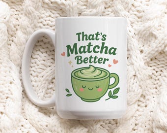 That's Matcha Better Mug, Cute Matcha Latte Kawaii Gift, Matcha Lover Funny Coffee Mug, Matcha Pun Tea Cup, Matcha Art Mug  11oz 15 oz