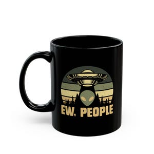 Alien Mug, Ew People Alien Mug, Alien Lover Gift, ET Mug, Extra Terrestrial Cup, Flying Saucer Mug, Space Mug, Funny Alien Gift, Sci Fi Mug