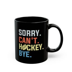 Hockey Mug, Sorry Can&#39;t Hockey Bye Hockey Coffee Mug, Funny Hockey Mug, Hockey Player Gift, Hockey Team Gift, Hockey Coach Gift, Goalie Mug