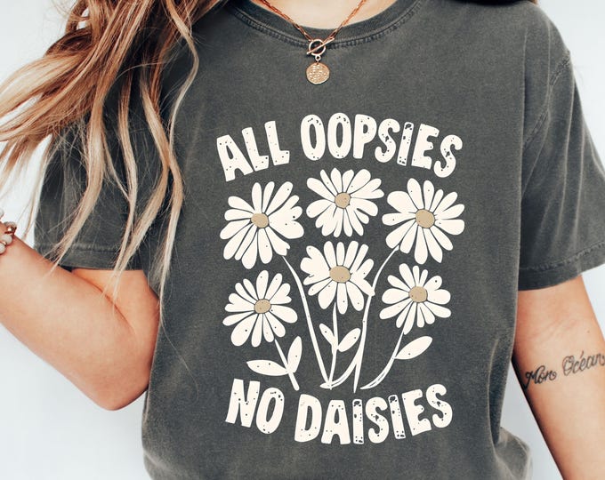 Funny All Oopsies no Daisies T-shirt